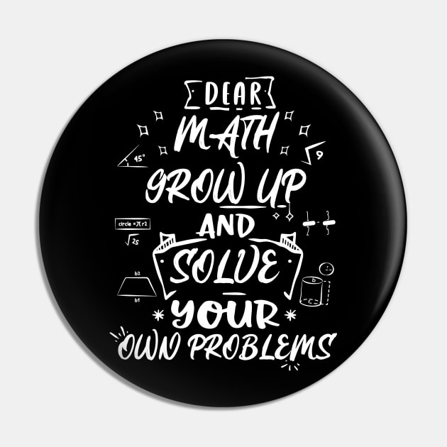 Dear Math Grow Up and Solve Your Own Problems Pin by Artmoo