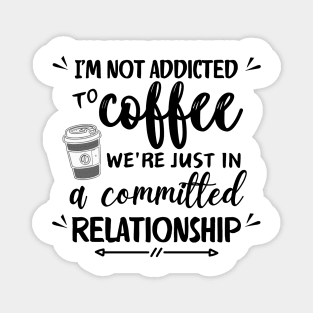 I'm not addicted to coffee. We're just in a committed relationship - black pattern Magnet