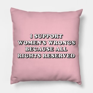 I support women's wrongs cuz all rights reserved Pillow