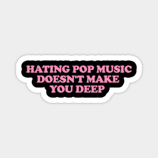 Hating Pop Music Doesn't Make You Deep, Y2K Iconic Funny It Girl Meme Magnet