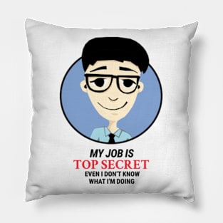 My job is Top Secret Even I don't know what I'm doing Pillow