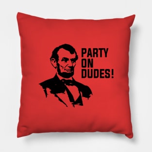 Party on dudes!  - Lincoln Pillow