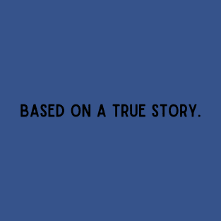 Based on a True Story - Minimalist Statement Tee T-Shirt