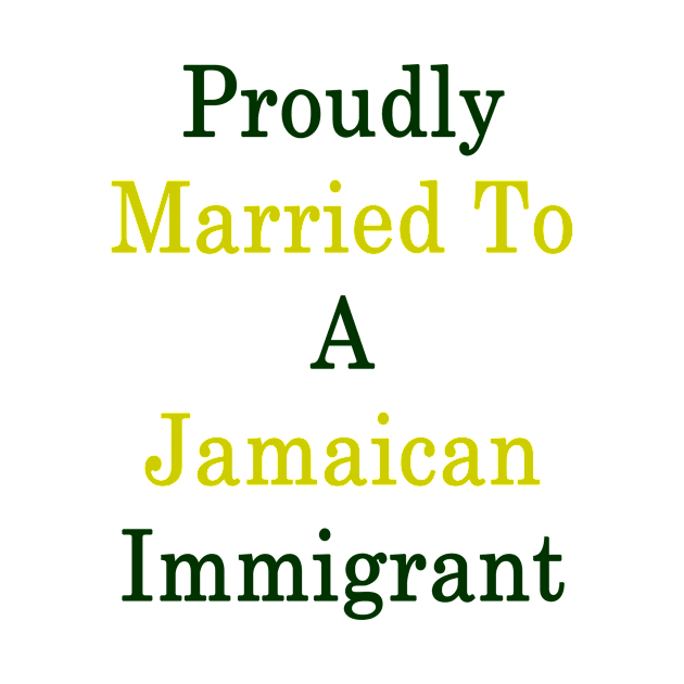 Proudly Married To A Jamaican Immigrant by supernova23