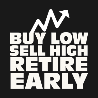 Buy low, sell high, retire early - Investing T-Shirt