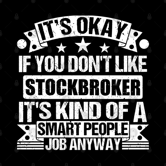 Stockbroker lover It's Okay If You Don't Like Stockbroker It's Kind Of A Smart People job Anyway by Benzii-shop 