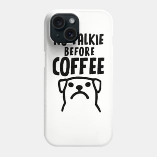 No Talkie Before Coffee - Funny Dog Phone Case