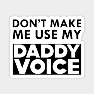 Daddy Voice - Don't make me use my daddy voice Magnet