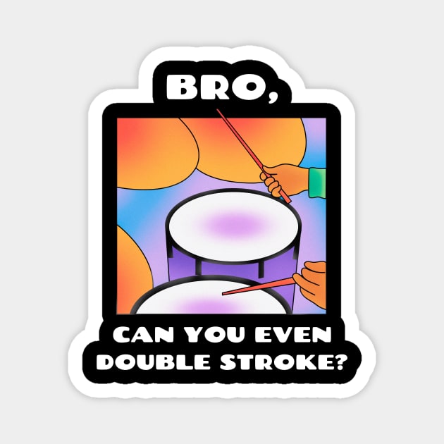 Bro, can you even double stroke? (version 2) Magnet by B Sharp