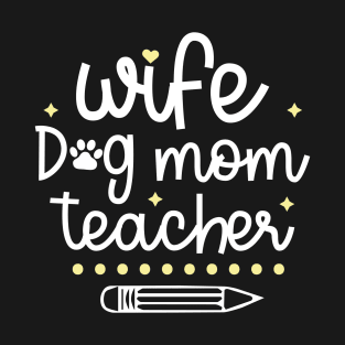 Wife Dog Mom Teacher T-Shirt