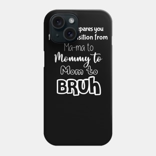 No One Prepares You for The Transition from Mama to Mommy to Mom Phone Case