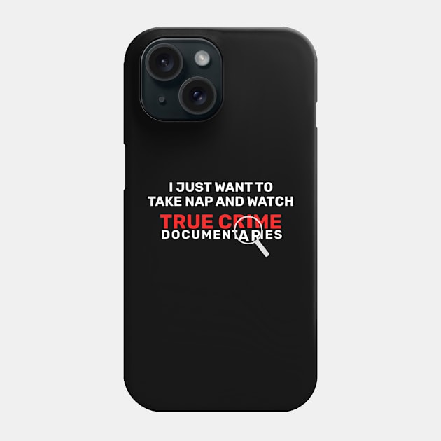 I Just Want To Take Naps and Watch True Crime Documentaries Phone Case by kaden.nysti