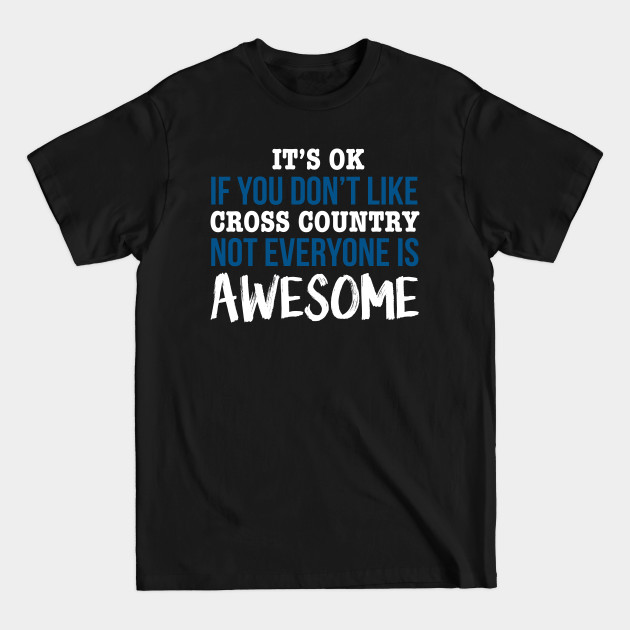 Discover It's OK If You Don't Like Cross Country Not Everyone Is Awesome - Cross Country Running - T-Shirt