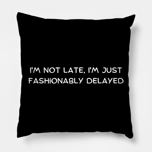 I'm not late, I'm just fashionably delayed Pillow by Art By Mojo