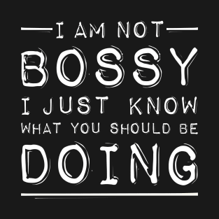 I Am Not Bossy I Just Know What You Should Be Doing T-Shirt