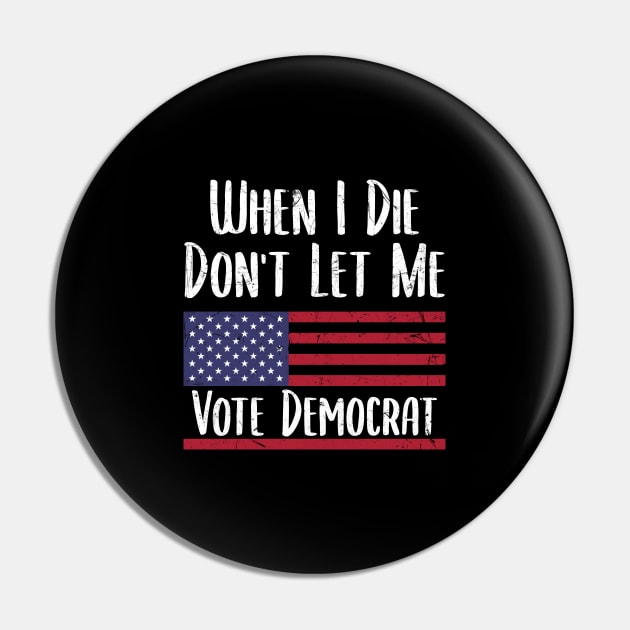 When I Die Don't Let Me Vote Democrat - Anti Biden Pin by zerouss