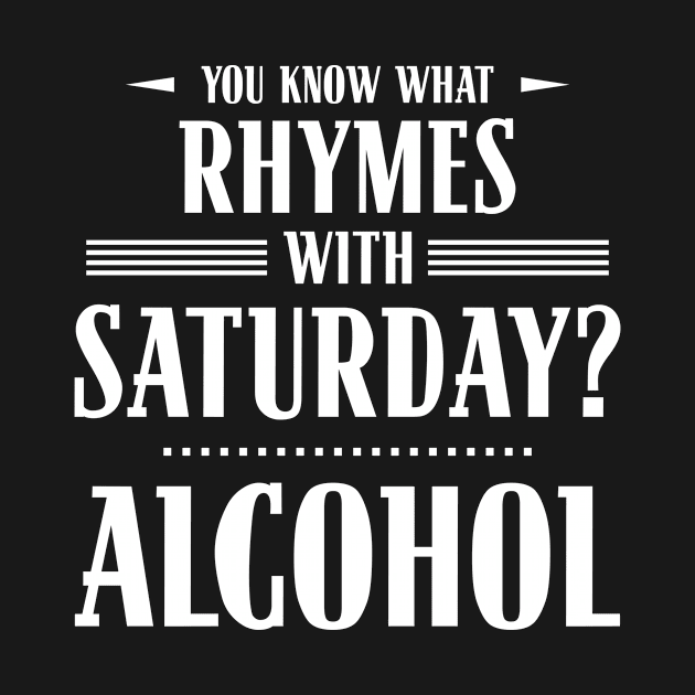 You Know What Rhymes with Saturday? Alcohol by wheedesign