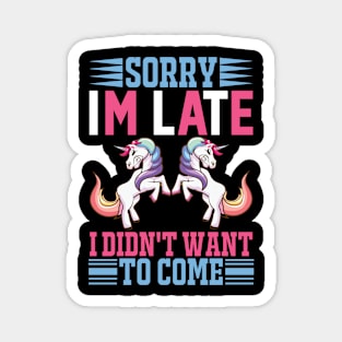 Sorry Im Late I Didnt Want To Come Sarcastic Unicorn Magnet