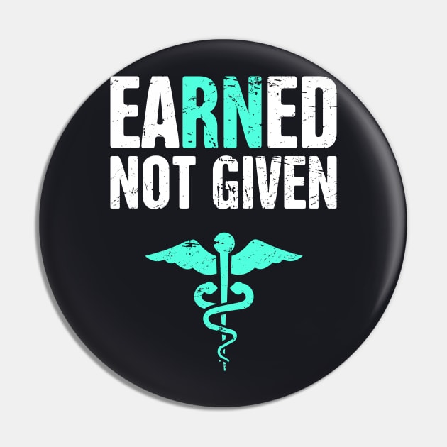 Earned Not Given | RN Registered Nurse Nursing Gift Pin by MeatMan