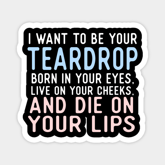 I Want To Be Your Teardrop. Born In Your Eyes, Live On Your Cheeks, And Die On Your Lips. Magnet by VintageArtwork