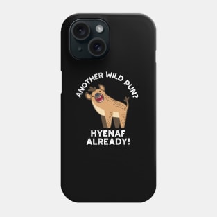 Another Wild Pun Hyenaf Already Funny Animal Pun Phone Case