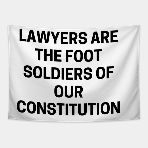Lawyers are the foot soldiers of our Constitution Tapestry by Word and Saying