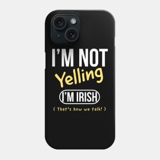 I’m not yelling I’m Irish that’s how we talk Phone Case