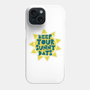 Keep Your Sunny Days - motivational slogan Phone Case