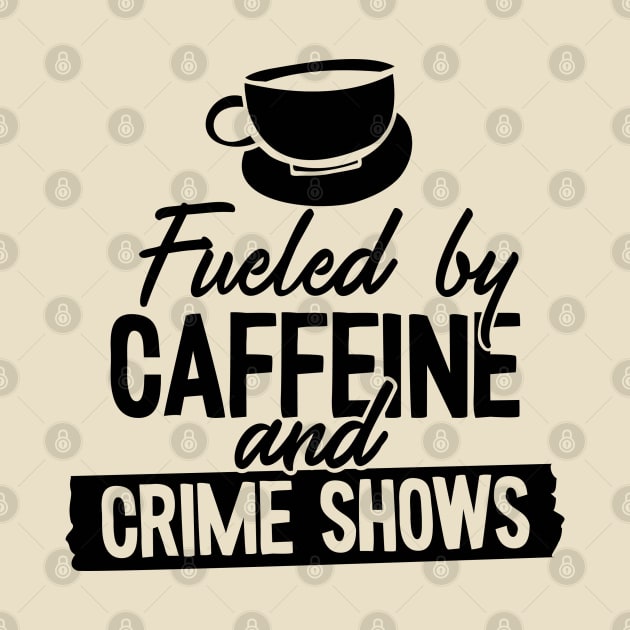 Fueled by Coffee Caffeine and True Crime Shows by A Creative Expression