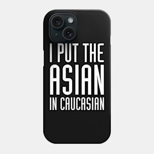 I Put The Asian In Caucasian Funny Phone Case