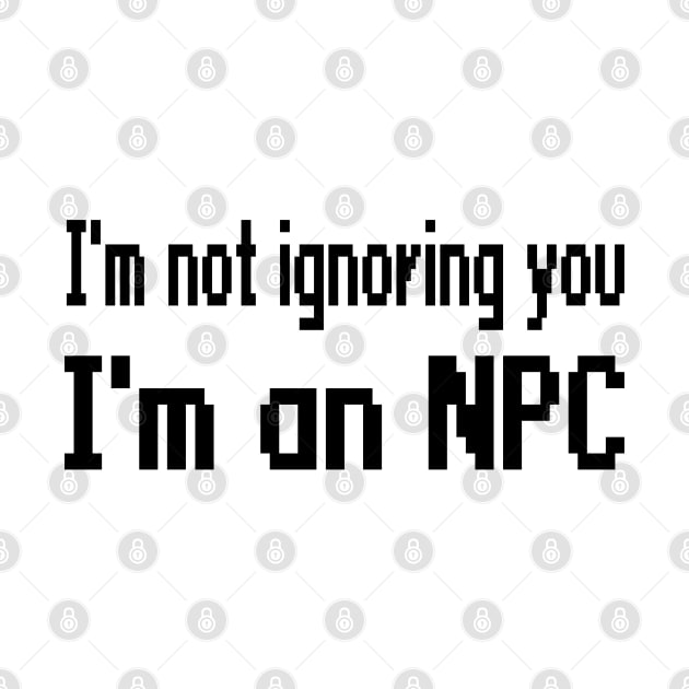 I'm not ignoring you, I'm an NPC by WolfGang mmxx