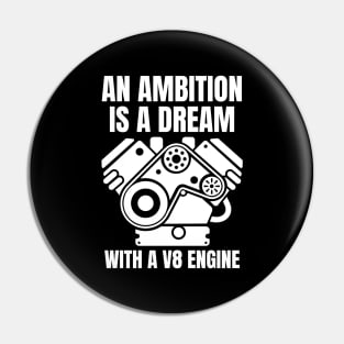 An ambition is a dream with a V8 engine Pin