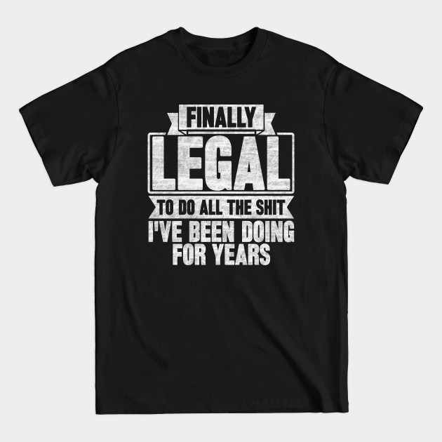 Discover Finally Legal To Do All The shit I've Been Doing For Years - Finally Legal To Do All The Shit - T-Shirt