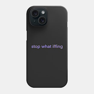 Stop What Iffing | Purple Version Phone Case