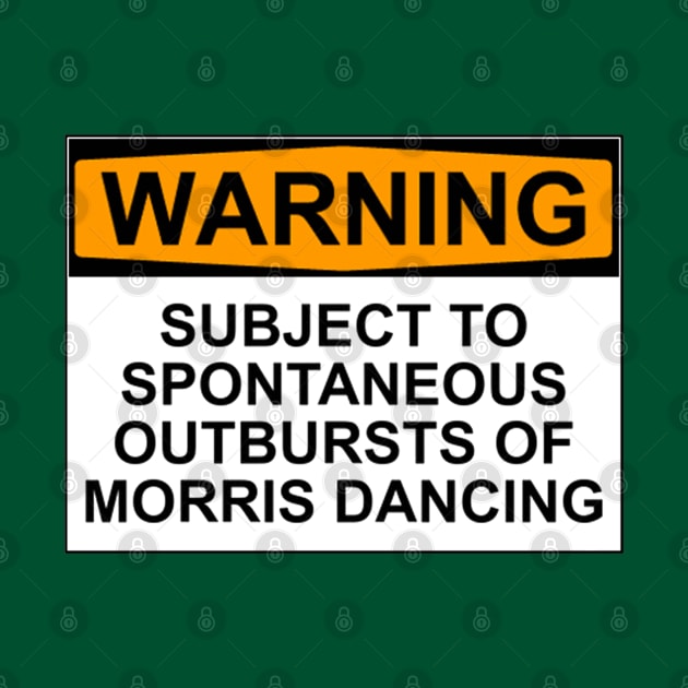 WARNING: SUBJECT TO SPONTANEOUS OUTBURSTS OF MORRIS DANCING by wanungara