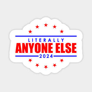 Literally Anyone Else Funny 2024 Election Magnet