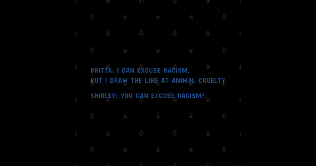I Can Excuse Racism But I Draw The Line At Animal Cruelty Community