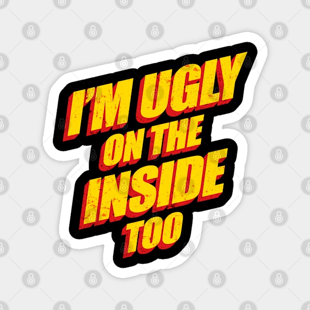 I'm Ugly On The Inside Too Magnet by GraphicsGarageProject