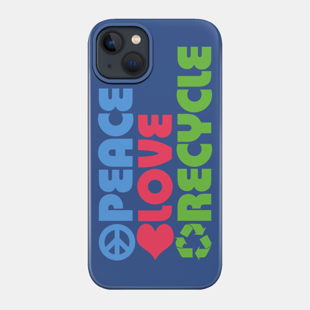 Peace Love Recycle - Recycling - Phone Case