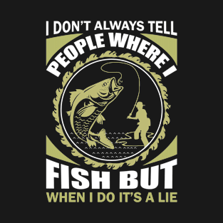 I Don't Always Tell people Where I Fish... T-Shirt