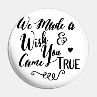 We Made A Wish And You Came True Pin