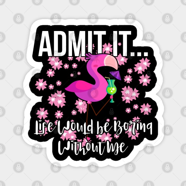 Admit It Life Would be Boring Without Me Funny Flamingo Magnet by threefngrs