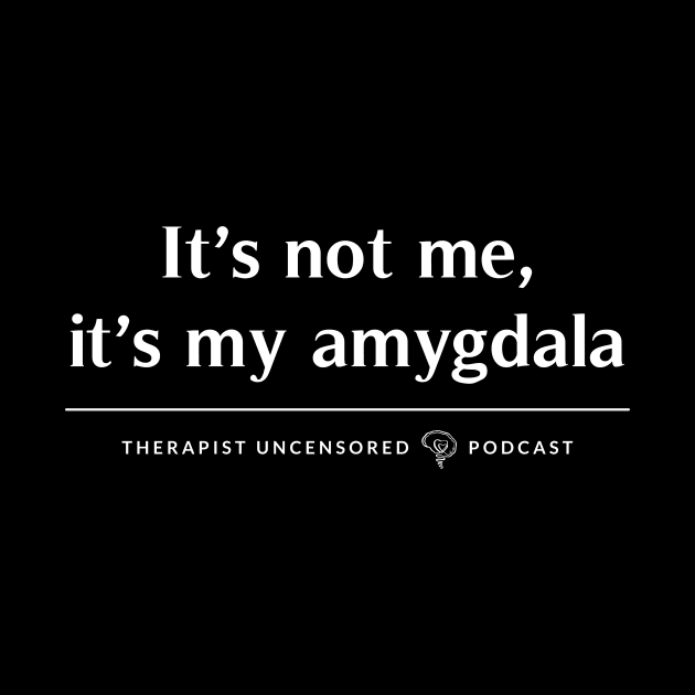 It's my Amygdala by Therapist Uncensored Podcast