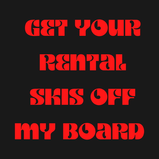 Snowboard - Get your rental skis off my board by NASSAREBOB200