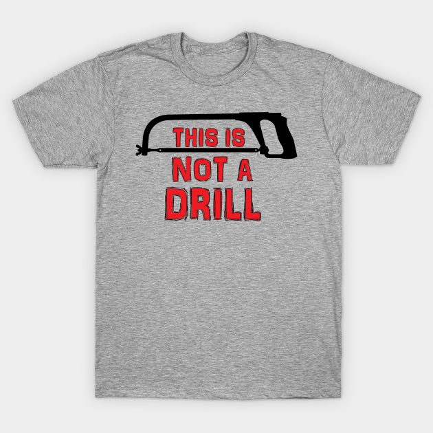 This is not a drill - This Is Not A Drill - T-Shirt | TeePublic
