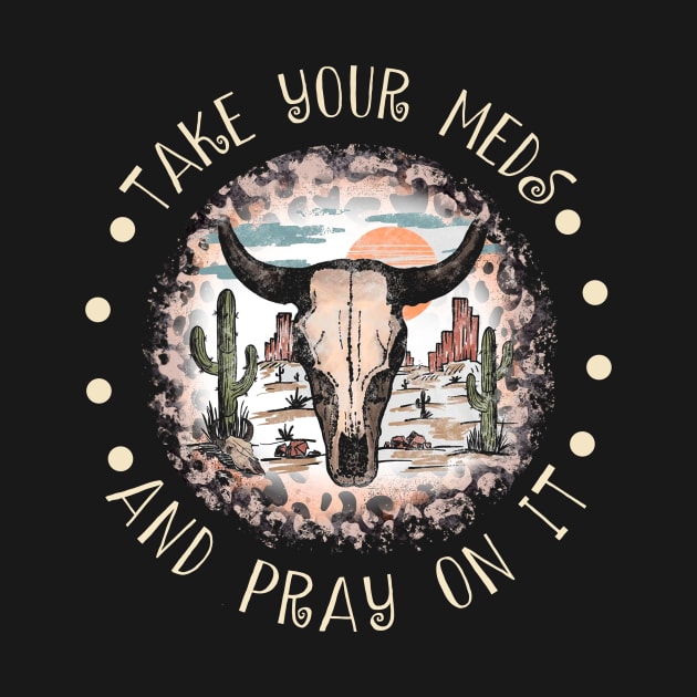 Take Your Meds And Pray On It Bull Skull Desert by Beard Art eye