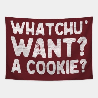 Whatchu' want? A cookie? Tapestry