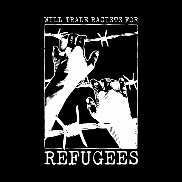 'Will Trade Racists For Refugees' Refugee Care Shirt by ourwackyhome