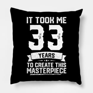 It Took Me 33 Years To Create This Masterpiece Pillow