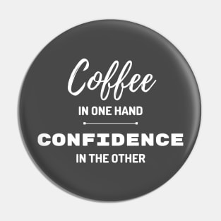 Coffee in One Hand, Confidence in the Other Pin